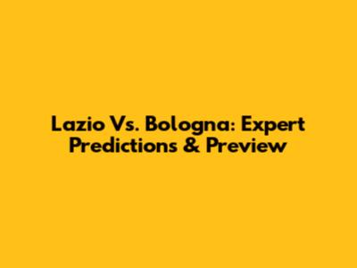 Lazio Vs. Bologna: Expert Predictions & Preview
