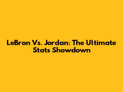 LeBron Vs. Jordan: The Ultimate Stats Showdown