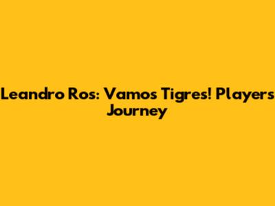 Leandro Ros: Vamos Tigres! Player's Journey