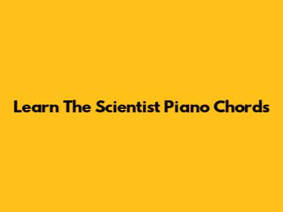 Learn "The Scientist" Piano Chords