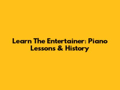 Learn 'The Entertainer': Piano Lessons & History