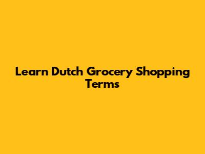 Learn Dutch Grocery Shopping Terms