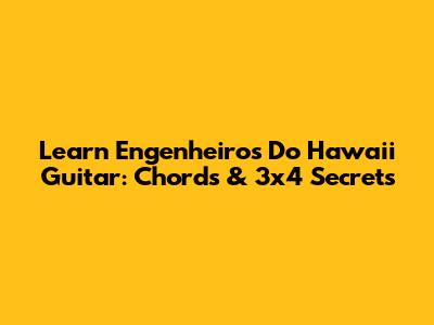 Learn Engenheiros Do Hawaii Guitar: Chords & 3x4 Secrets