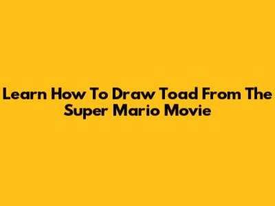 Learn How To Draw Toad From The Super Mario Movie