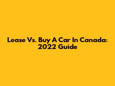 Lease Vs. Buy A Car In Canada: 2022 Guide