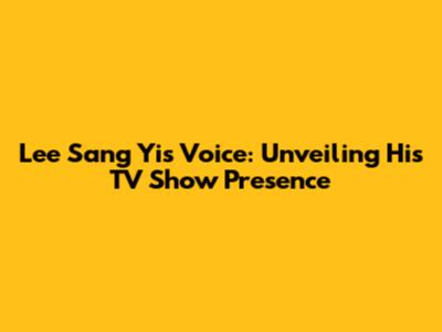 Lee Sang Yi's Voice: Unveiling His TV Show Presence