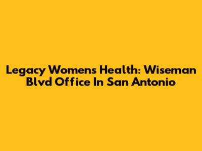 Legacy Women's Health: Wiseman Blvd Office In San Antonio
