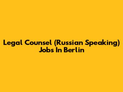 Legal Counsel (Russian Speaking) Jobs In Berlin