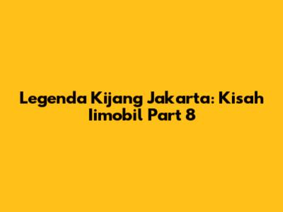 Legenda Kijang Jakarta: Kisah Iimobil Part 8