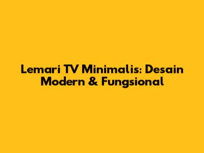 Lemari TV Minimalis: Desain Modern & Fungsional