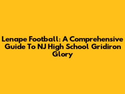 Lenape Football: A Comprehensive Guide To NJ High School Gridiron Glory
