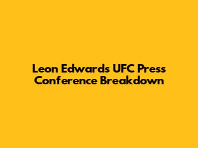 Leon Edwards UFC Press Conference Breakdown