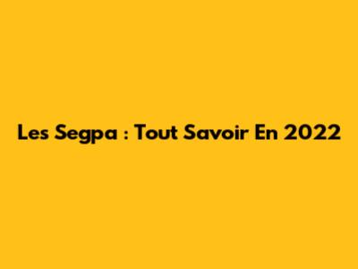 Les Segpa : Tout Savoir En 2022