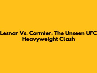 Lesnar Vs. Cormier: The Unseen UFC Heavyweight Clash