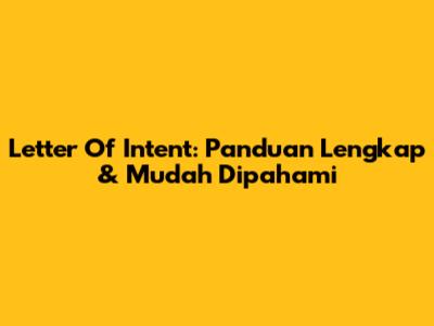 Letter Of Intent: Panduan Lengkap & Mudah Dipahami
