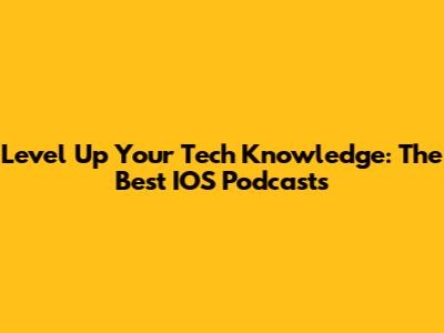 Level Up Your Tech Knowledge: The Best IOS Podcasts