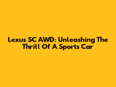 Lexus SC AWD: Unleashing The Thrill Of A Sports Car