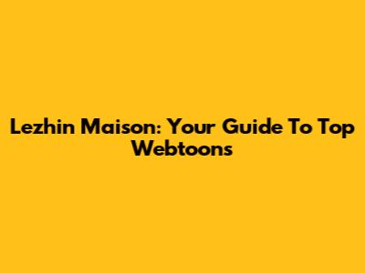 Lezhin Maison: Your Guide To Top Webtoons