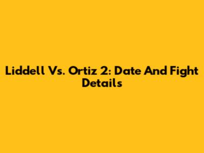 Liddell Vs. Ortiz 2: Date And Fight Details