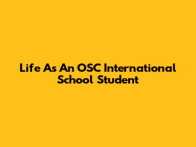 Life As An OSC International School Student