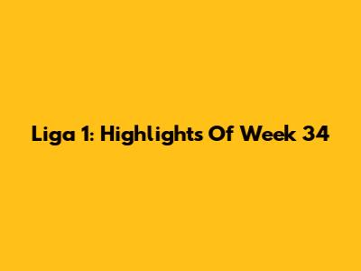 Liga 1: Highlights Of Week 34