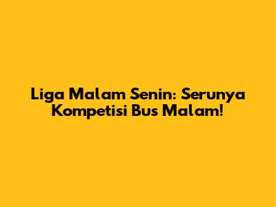 Liga Malam Senin: Serunya Kompetisi Bus Malam!