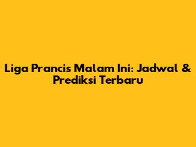 Liga Prancis Malam Ini: Jadwal & Prediksi Terbaru