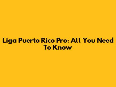 Liga Puerto Rico Pro: All You Need To Know