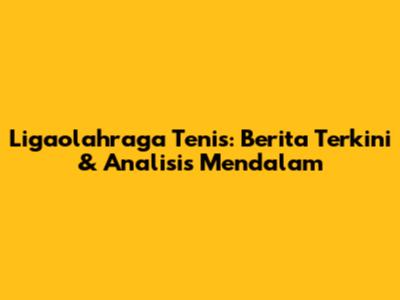 Ligaolahraga Tenis: Berita Terkini & Analisis Mendalam