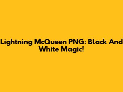 Lightning McQueen PNG: Black And White Magic!