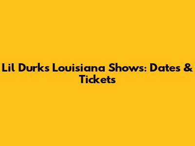 Lil Durk's Louisiana Shows: Dates & Tickets