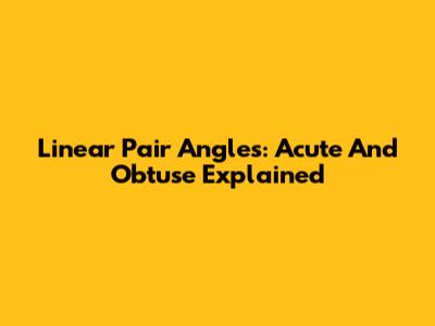 Linear Pair Angles: Acute And Obtuse Explained
