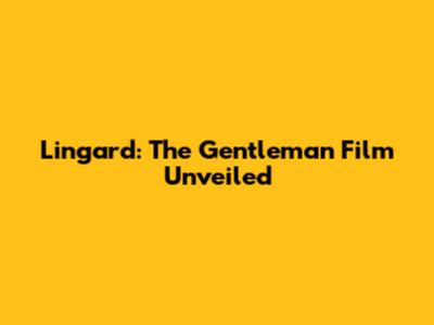 Lingard: The Gentleman Film Unveiled
