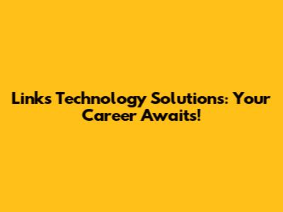 Links Technology Solutions: Your Career Awaits!