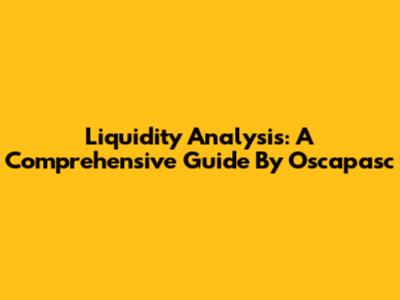 Liquidity Analysis: A Comprehensive Guide By Oscapasc