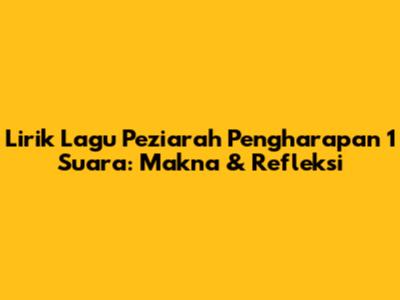 Lirik Lagu 'Peziarah Pengharapan 1 Suara': Makna & Refleksi