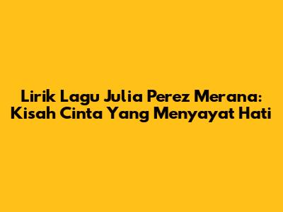 Lirik Lagu Julia Perez Merana: Kisah Cinta Yang Menyayat Hati