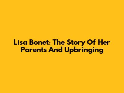 Lisa Bonet: The Story Of Her Parents And Upbringing