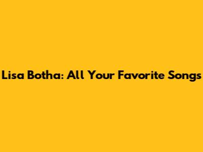 Lisa Botha: All Your Favorite Songs