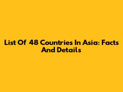 List Of 48 Countries In Asia: Facts And Details