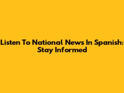 Listen To National News In Spanish: Stay Informed