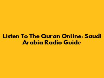 Listen To The Quran Online: Saudi Arabia Radio Guide