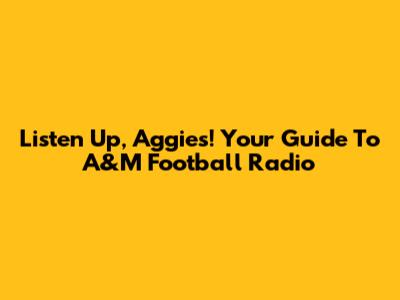 Listen Up, Aggies! Your Guide To A&M Football Radio