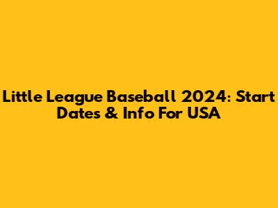 Little League Baseball 2024: Start Dates & Info For USA