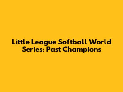 Little League Softball World Series: Past Champions