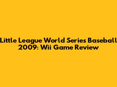 Little League World Series Baseball 2009: Wii Game Review