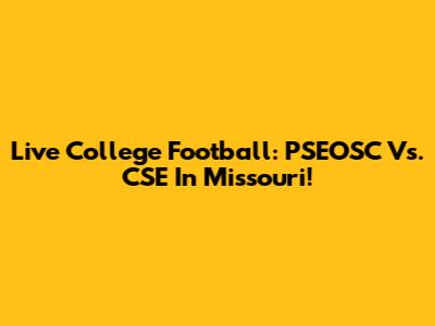 Live College Football: PSEOSC Vs. CSE In Missouri!