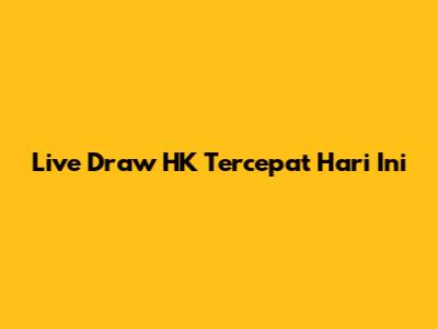 Live Draw HK Tercepat Hari Ini