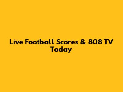 Live Football Scores & 808 TV Today