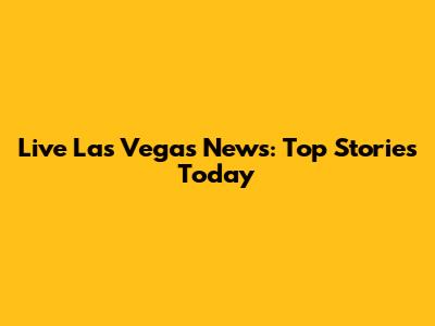 Live Las Vegas News: Top Stories Today